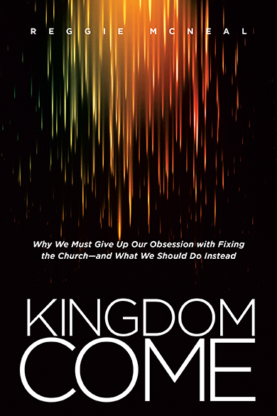 Kingdom Come: Why We Must Give Up Our Obsession with Fixing the Church—and What We Should Do Instead
